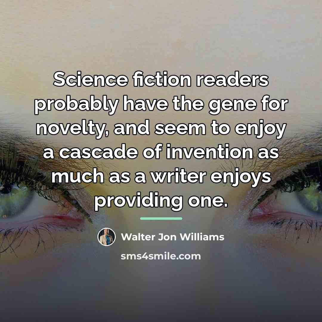 “Science fiction readers probably have the gene for novelty, and…” quote by Walter Jon Williams