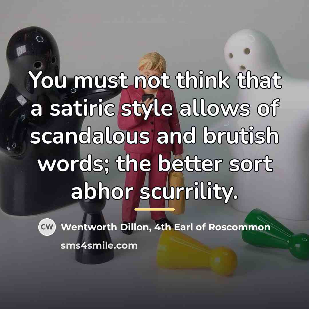 “You must not think that a satiric style allows of…” quote by Wentworth Dillon, 4th Earl of Roscommon