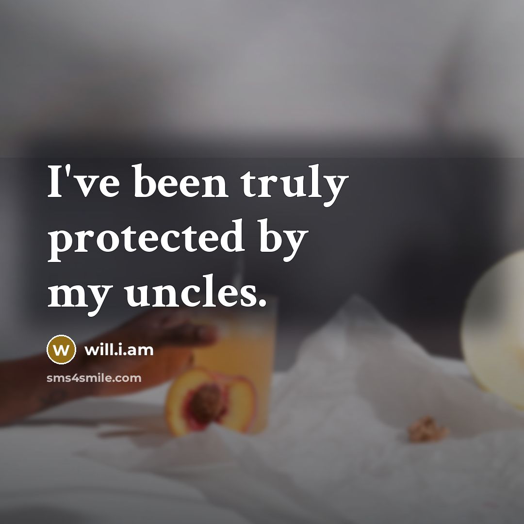 “I've been truly protected by my uncles.…” quote by will.i.am