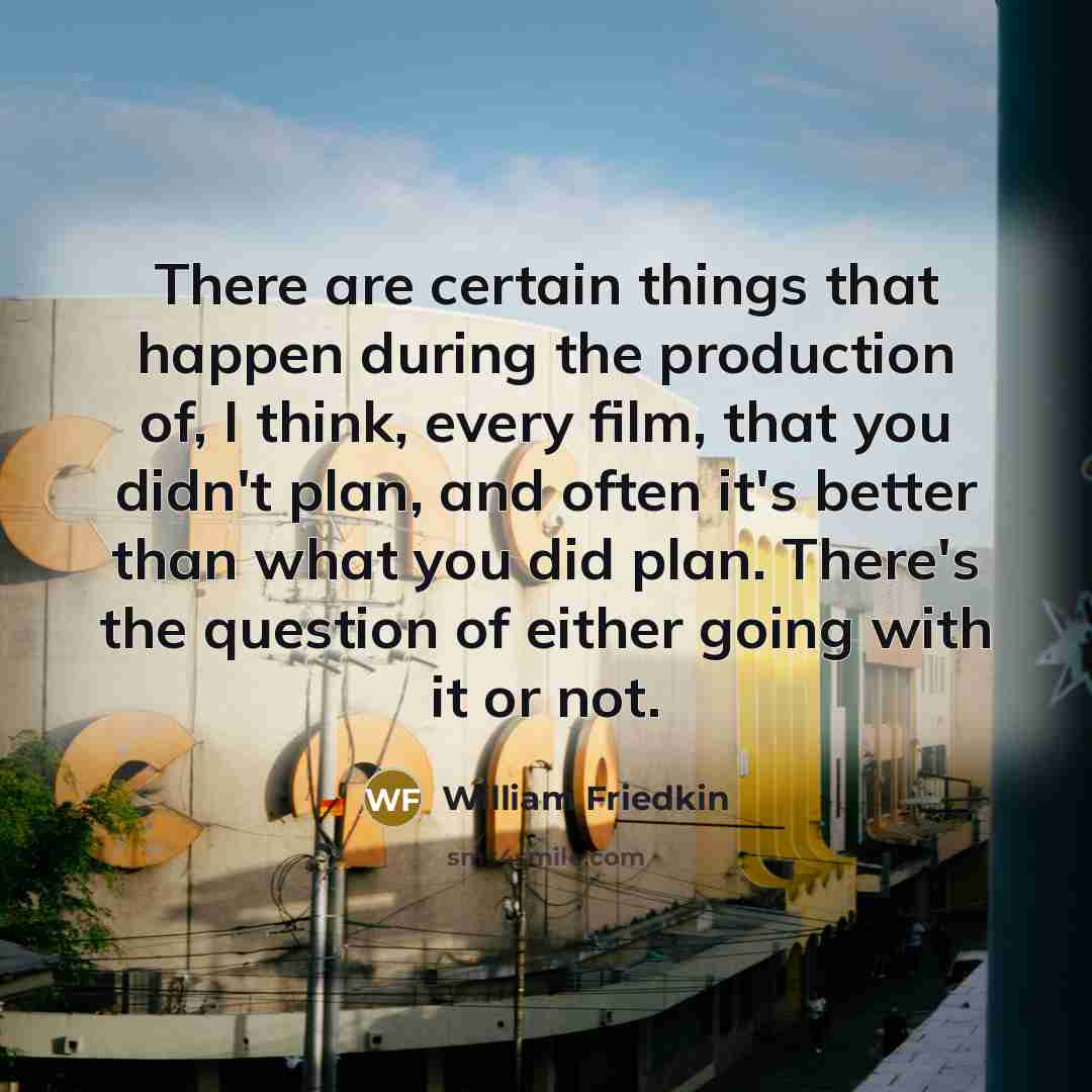 “There are certain things that happen during the production of,…” quote by William Friedkin