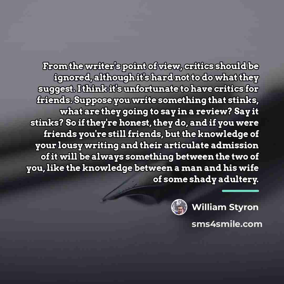 “From the writer's point of view, critics should be ignored,…” quote by William Styron