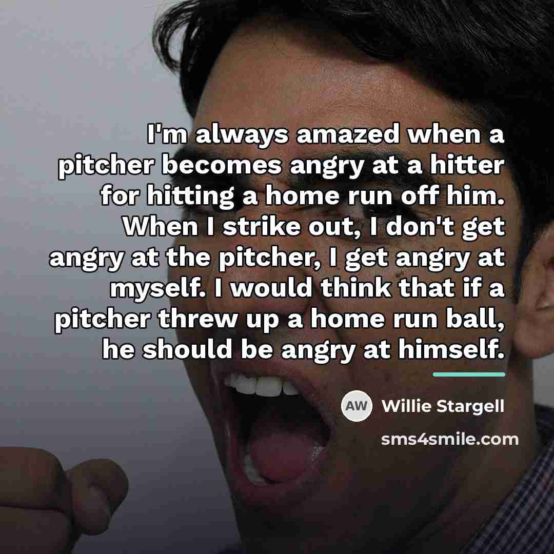 “I'm always amazed when a pitcher becomes angry at a…” quote by Willie Stargell