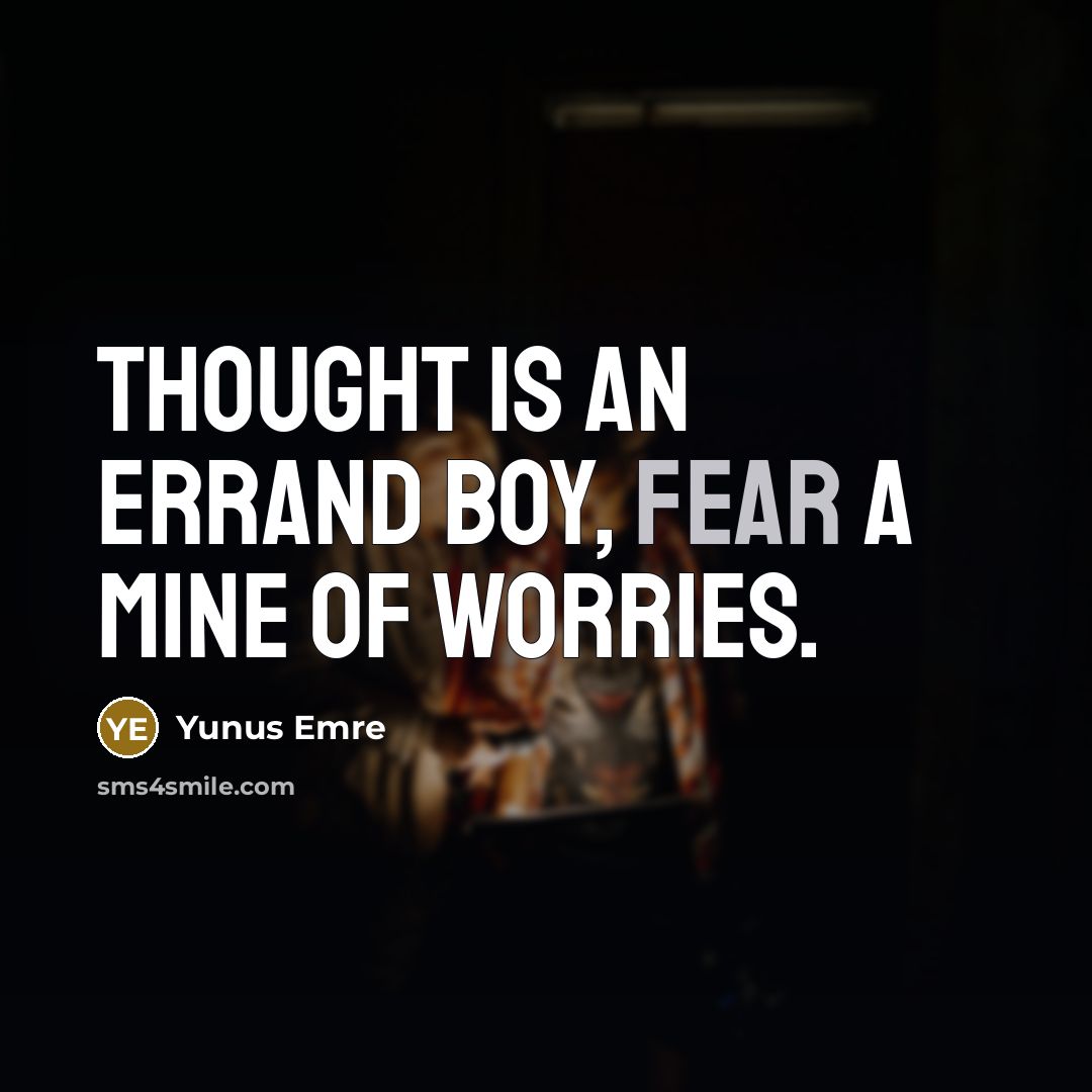 “Thought is an errand boy, fear a mine of worries.…” quote by Yunus Emre