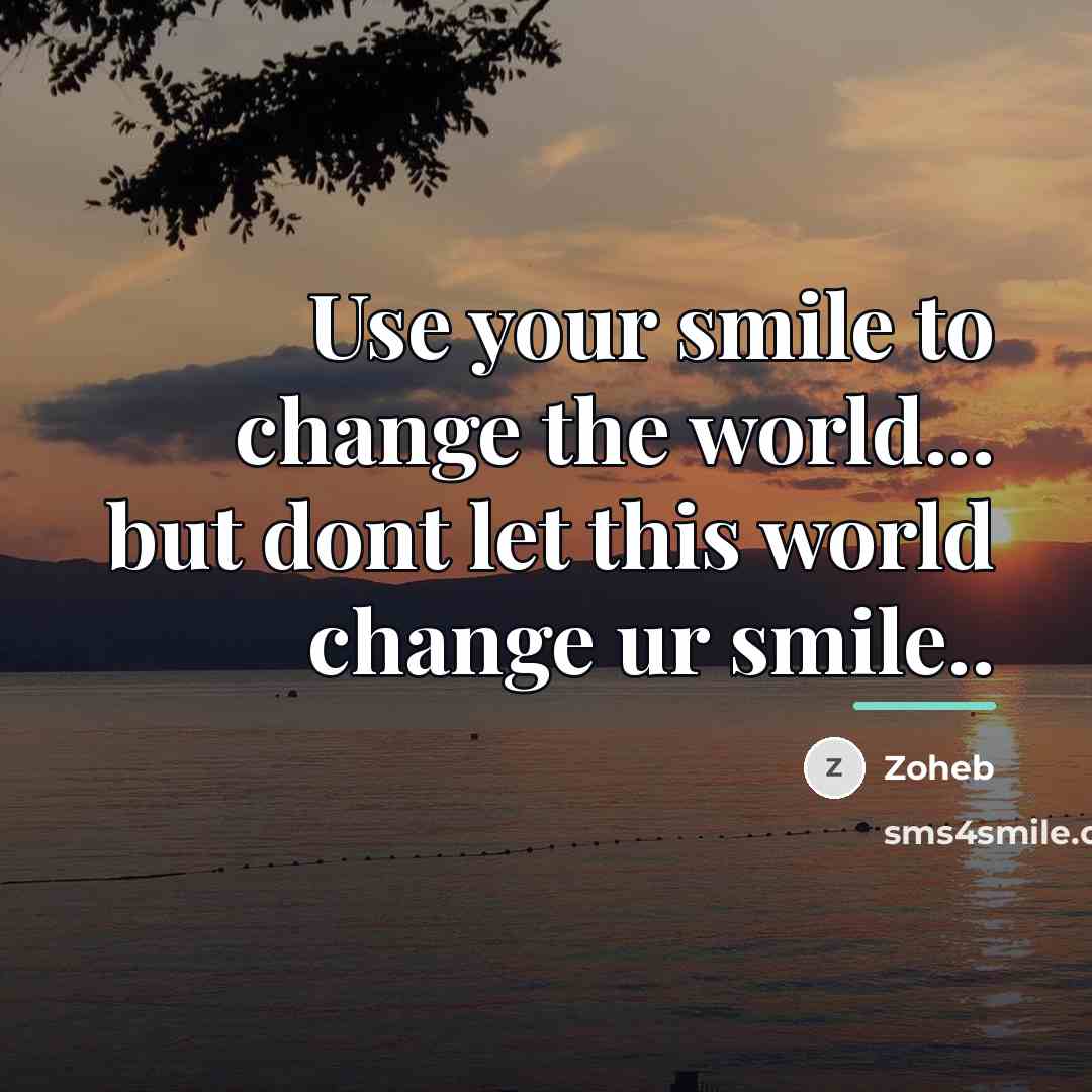 “Use your smile to change the world... but dont let…” quote by Zoheb