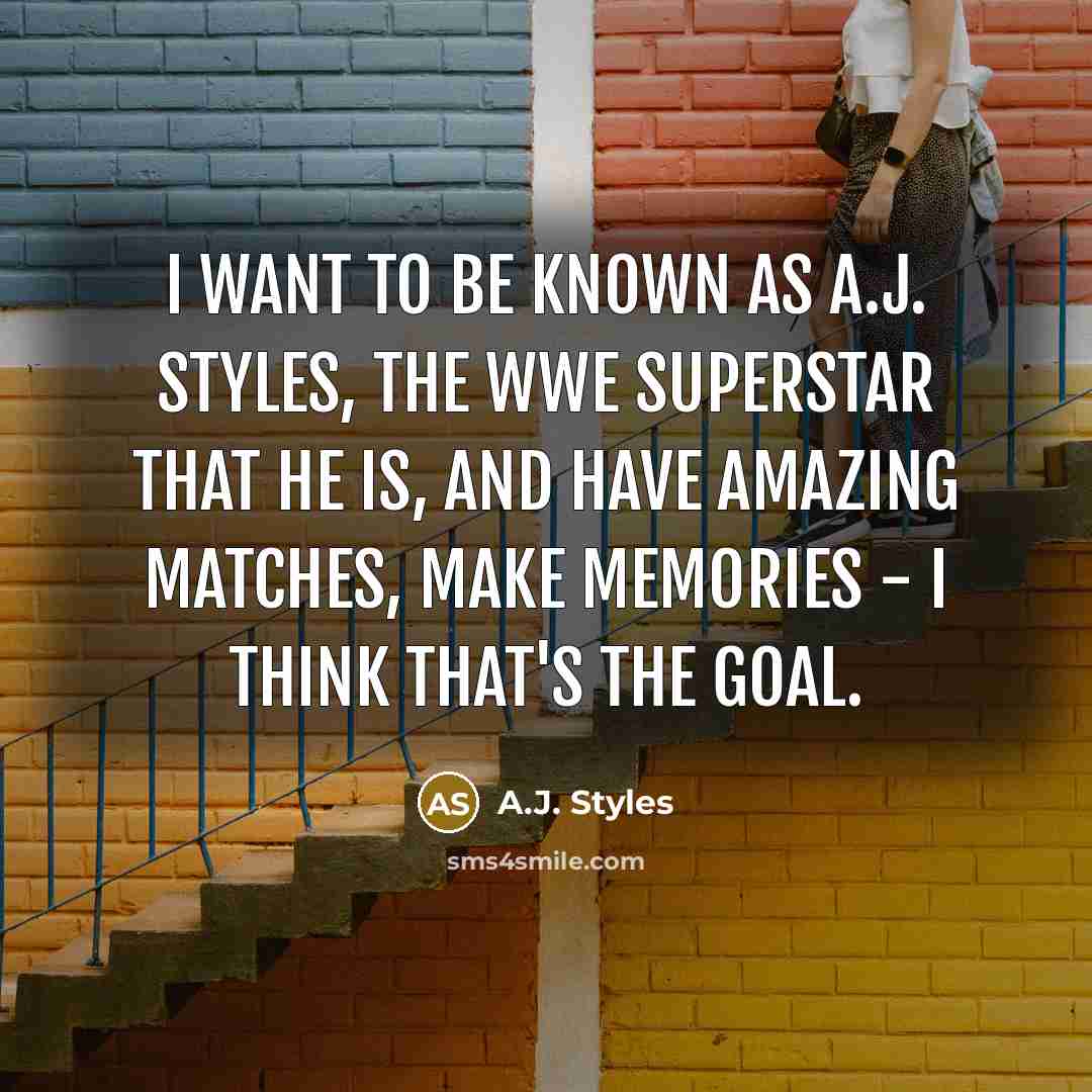 “I want to be known as A.J. Styles, the WWE…” quote by A.J. Styles