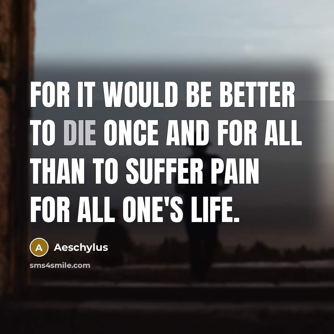 “For it would be better to die once and for…” quote by Aeschylus