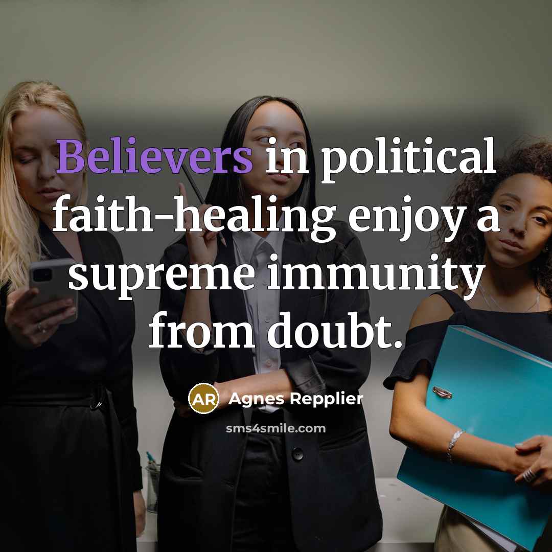 “Believers in political faith-healing enjoy a supreme immunity from doubt.…” quote by Agnes Repplier