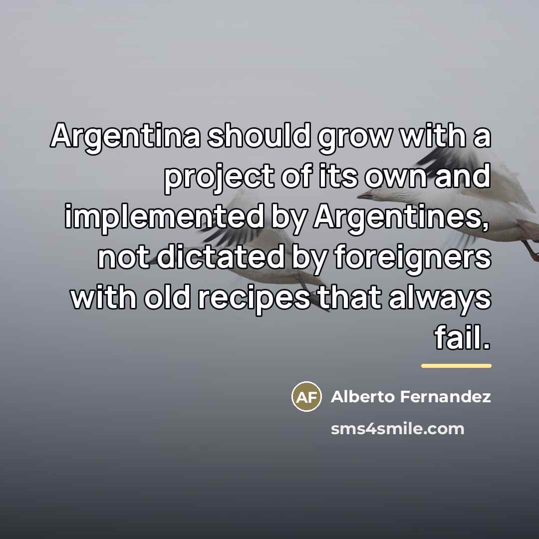 “Argentina should grow with a project of its own and…” quote by Alberto Fernandez