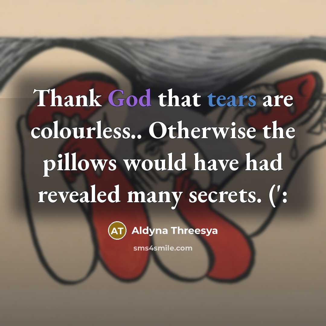 “Thank God that tears are colourless.. Otherwise the pillows would…” quote by Aldyna Threesya