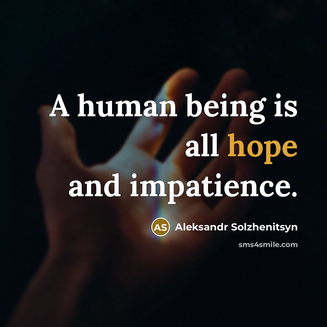 “A human being is all hope and impatience.…” quote by Aleksandr Solzhenitsyn