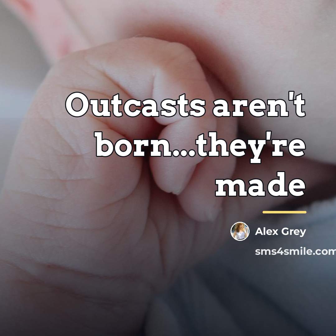 “Outcasts aren't born...they're made…” quote by Alex Grey