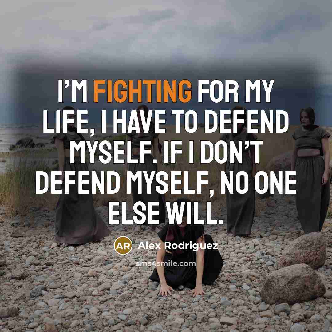 “I’m fighting for my life, I have to defend myself.…” quote by Alex Rodriguez