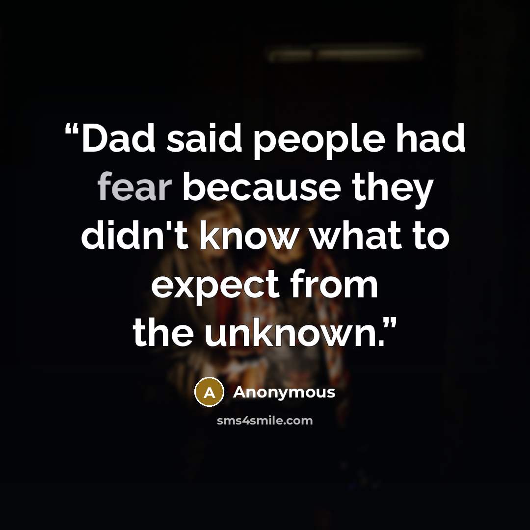 “Dad said people had fear because they didn't know what to expect from the unknown.” quote by Anonymous