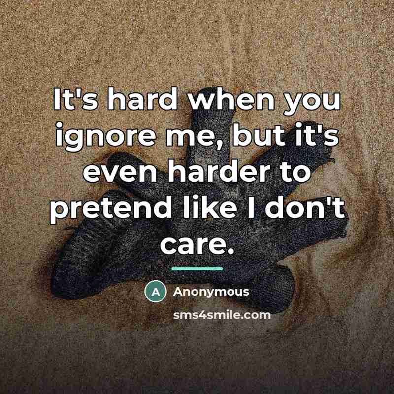 “It's hard when you ignore me, but it's even harder…” quote by Anonymous