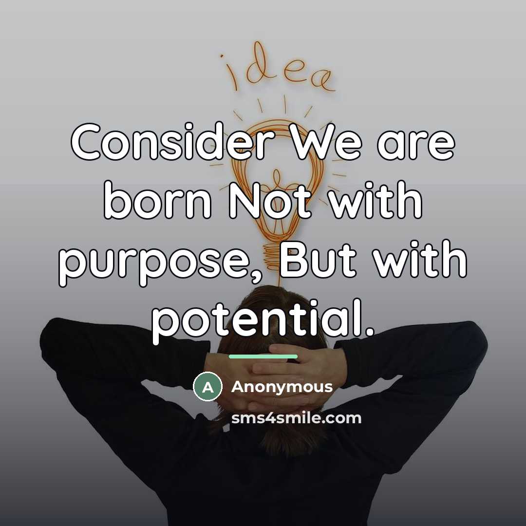 “Consider We are born Not with purpose, But with potential.…” quote by Anonymous