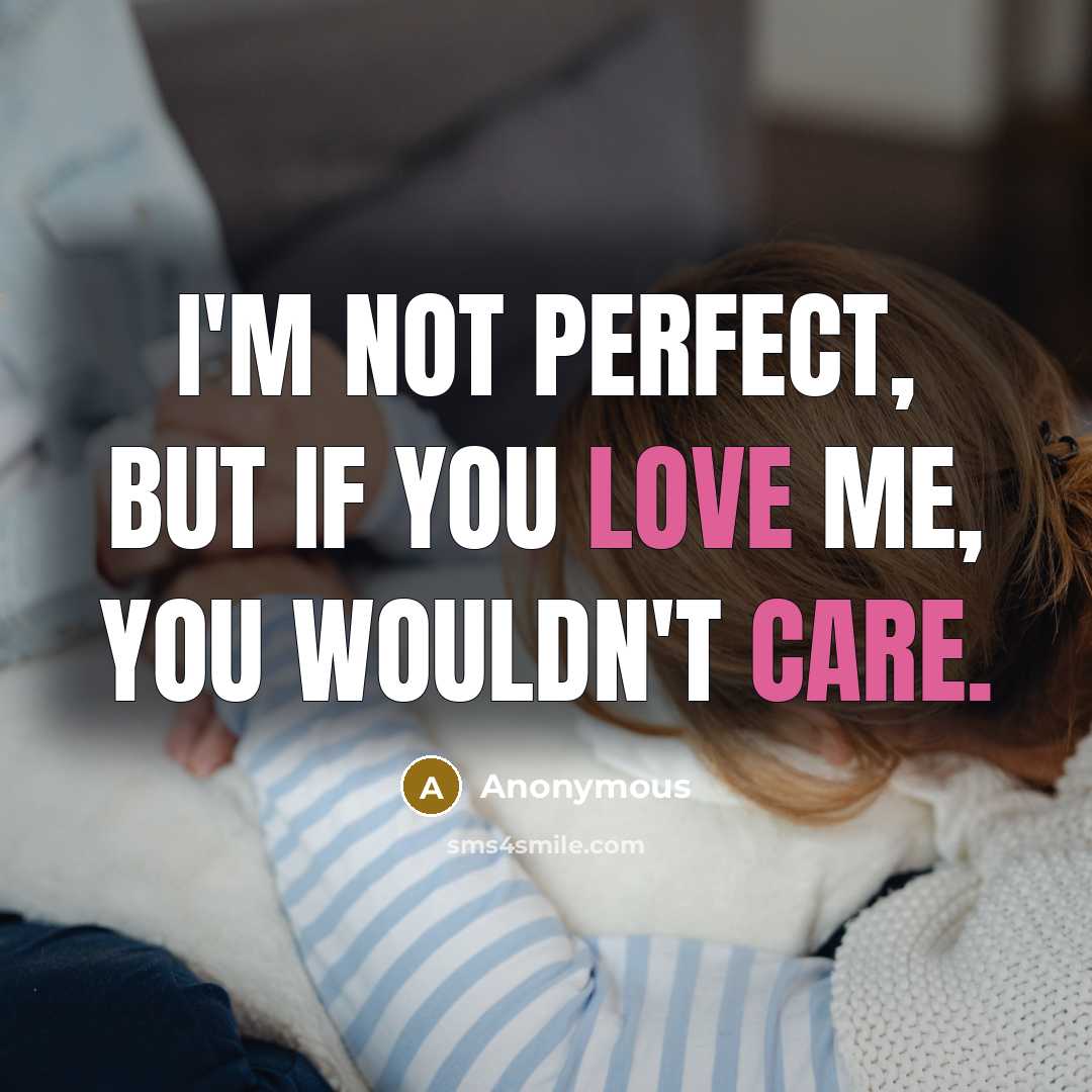 “I'm not perfect, but if you love me, you wouldn't care.” quote by Anonymous