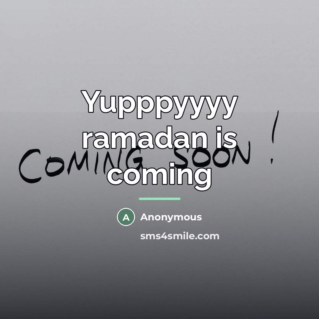 “Yupppyyyy ramadan is coming…” quote by Anonymous