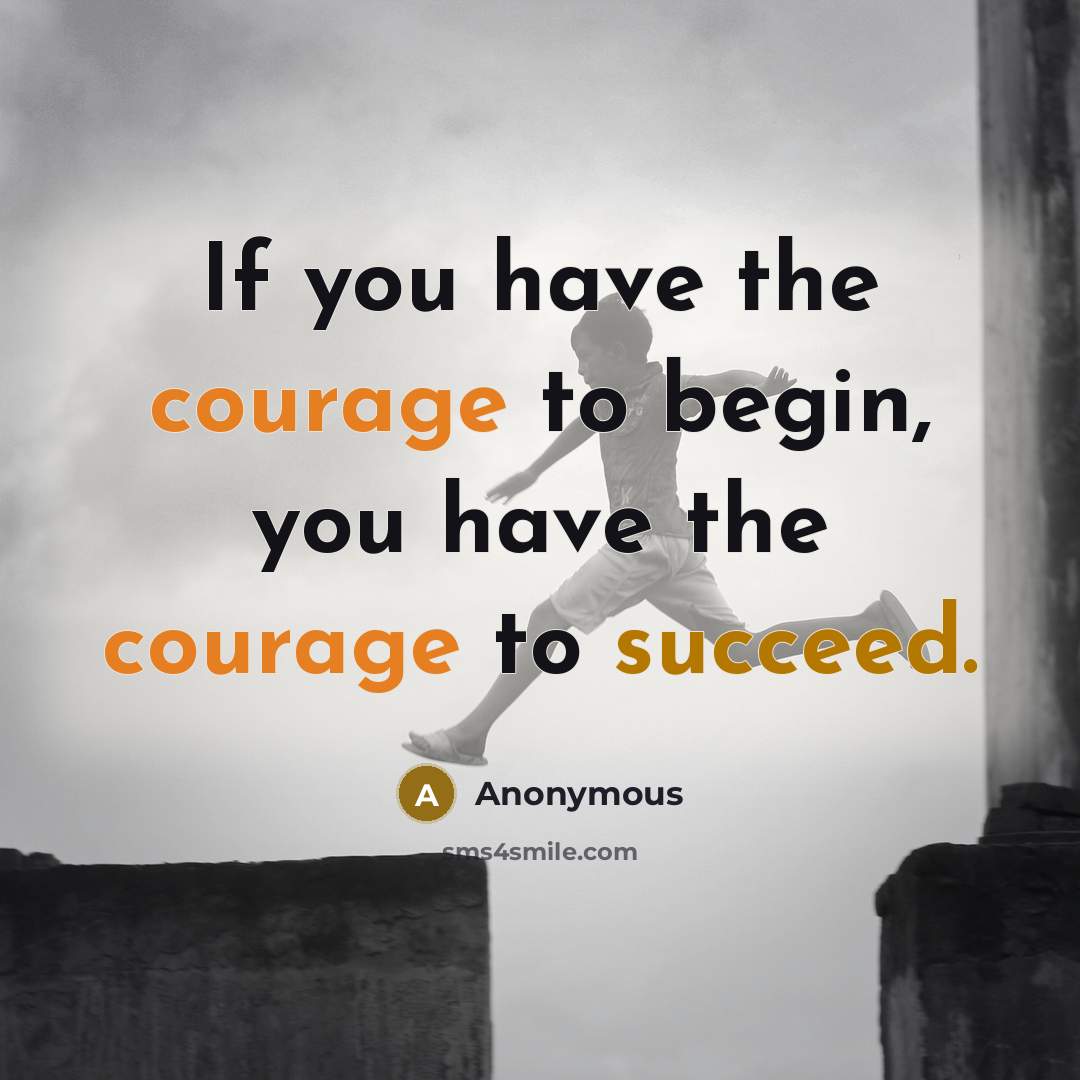 “If you have the courage to begin, you have the…” quote by Anonymous