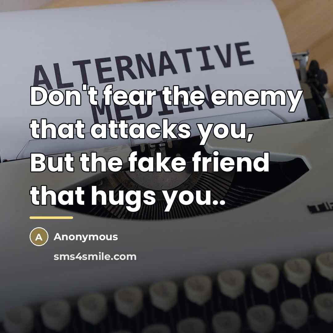 “Don't fear the enemy that attacks you, But the fake…” quote by Anonymous