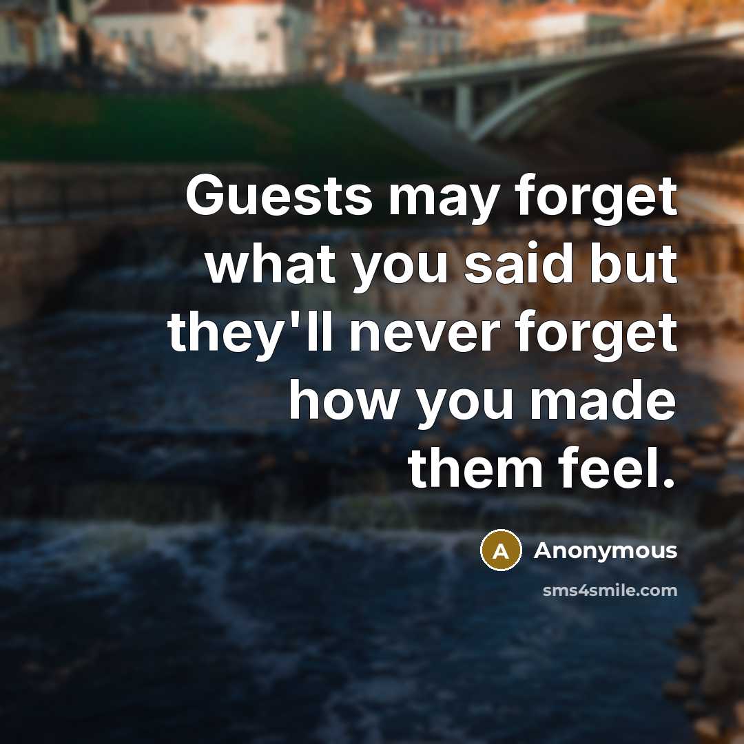 “Guests may forget what you said but they'll never forget how you made them feel.” quote by Anonymous