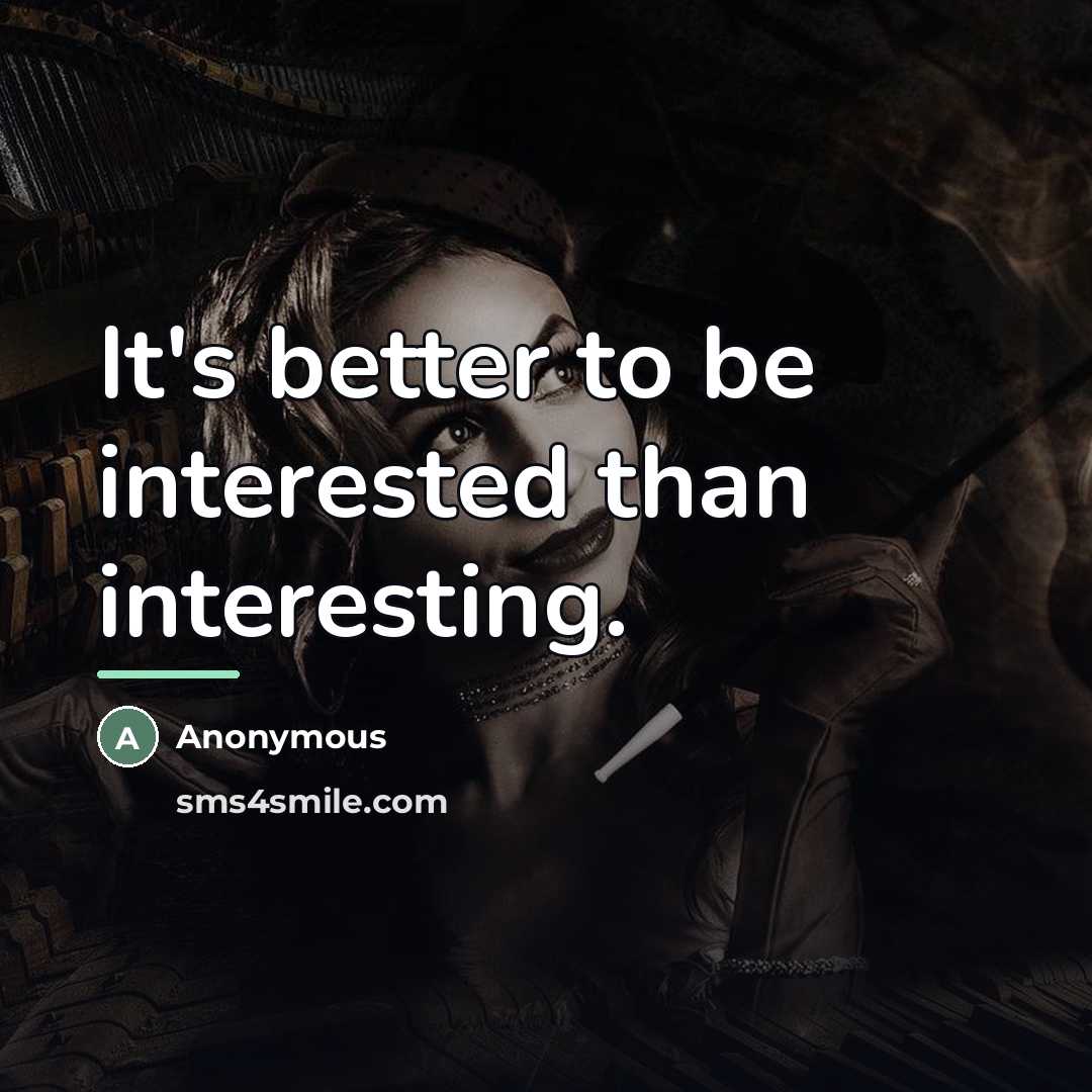 “It's better to be interested than interesting.…” quote by Anonymous