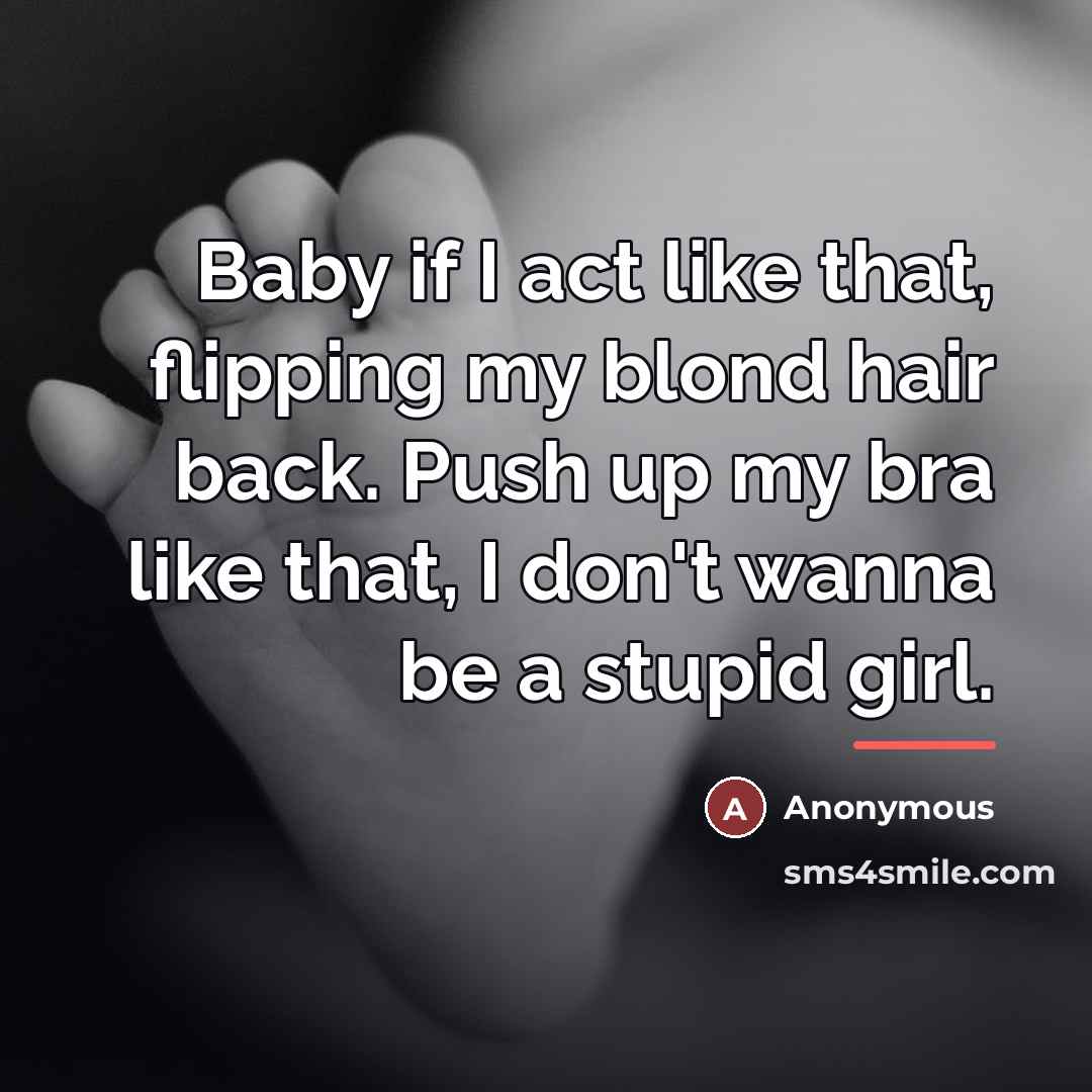 “Baby if I act like that, flipping my blond hair…” quote by Anonymous
