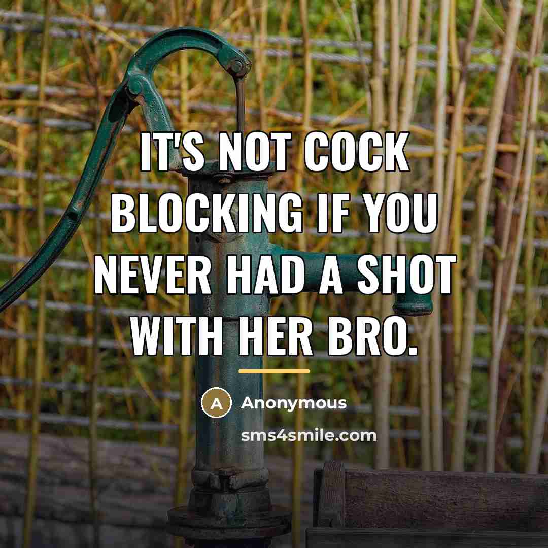 “It's not cock blocking if you never had a shot…” quote by Anonymous
