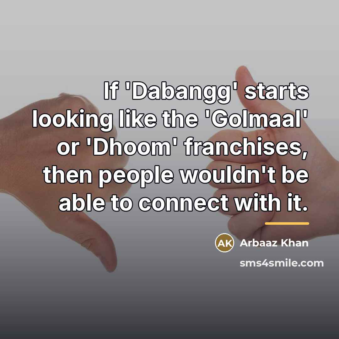 “If 'Dabangg' starts looking like the 'Golmaal' or 'Dhoom' franchises,…” quote by Arbaaz Khan