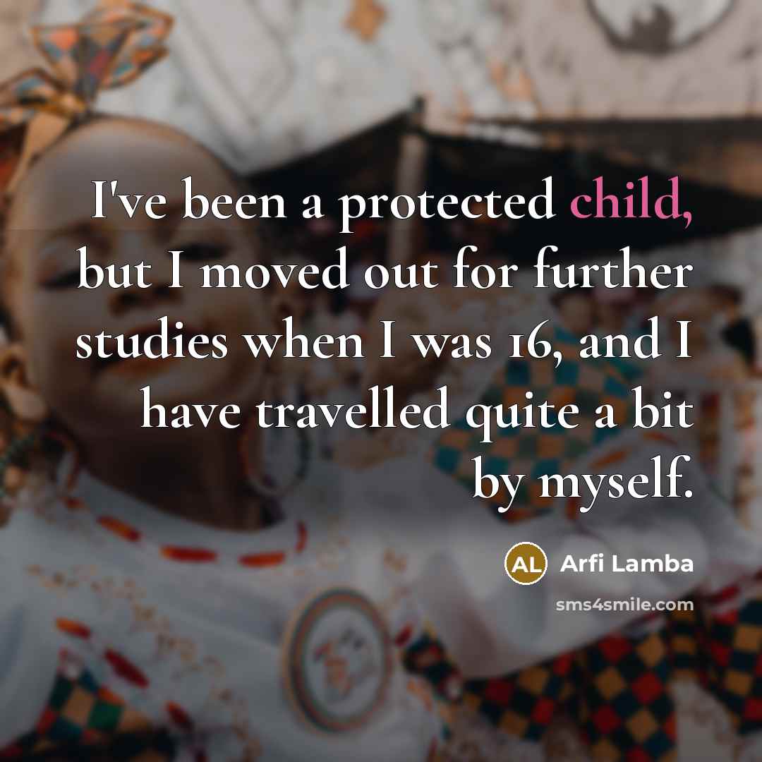 “I've been a protected child, but I moved out for…” quote by Arfi Lamba
