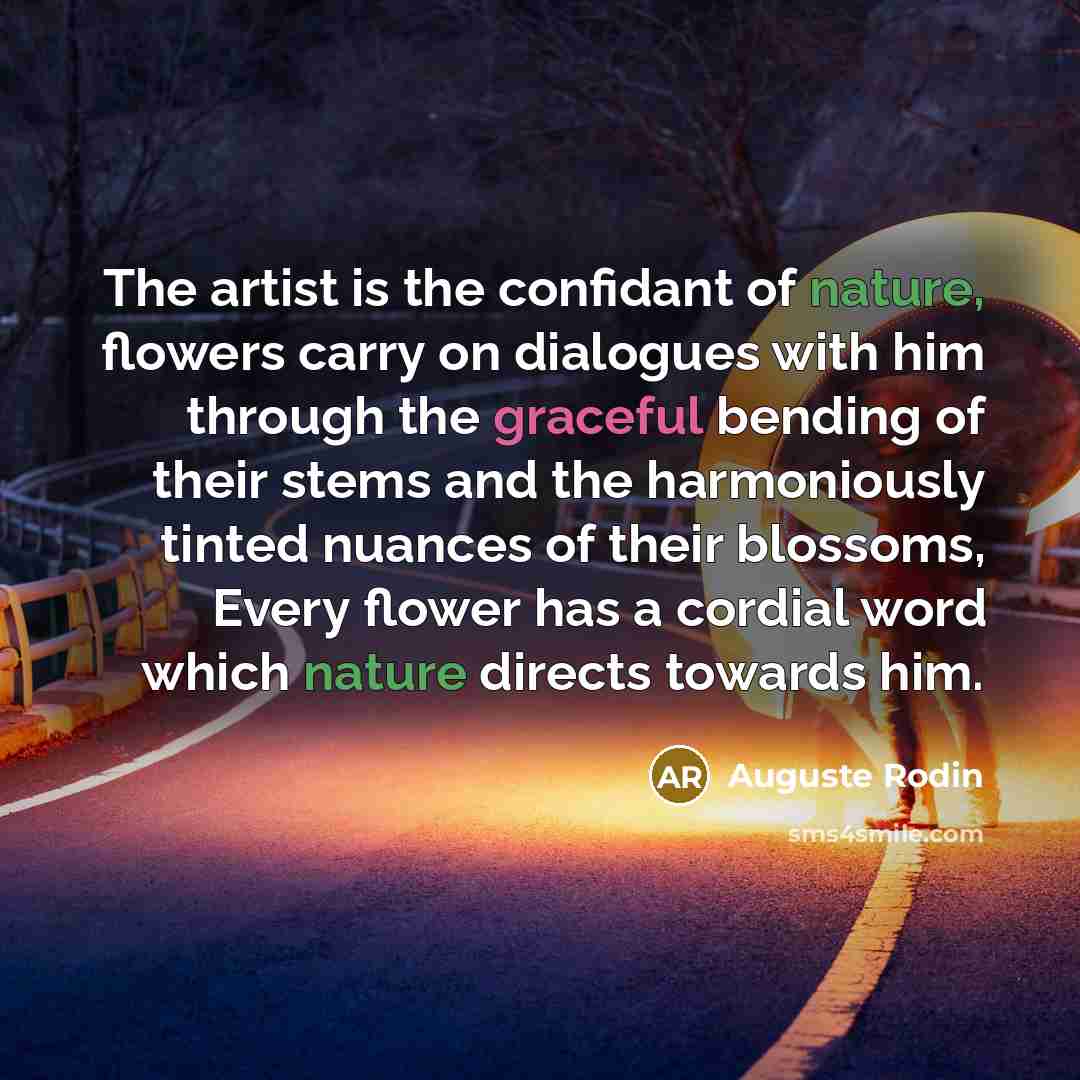 “The artist is the confidant of nature, flowers carry on…” quote by Auguste Rodin