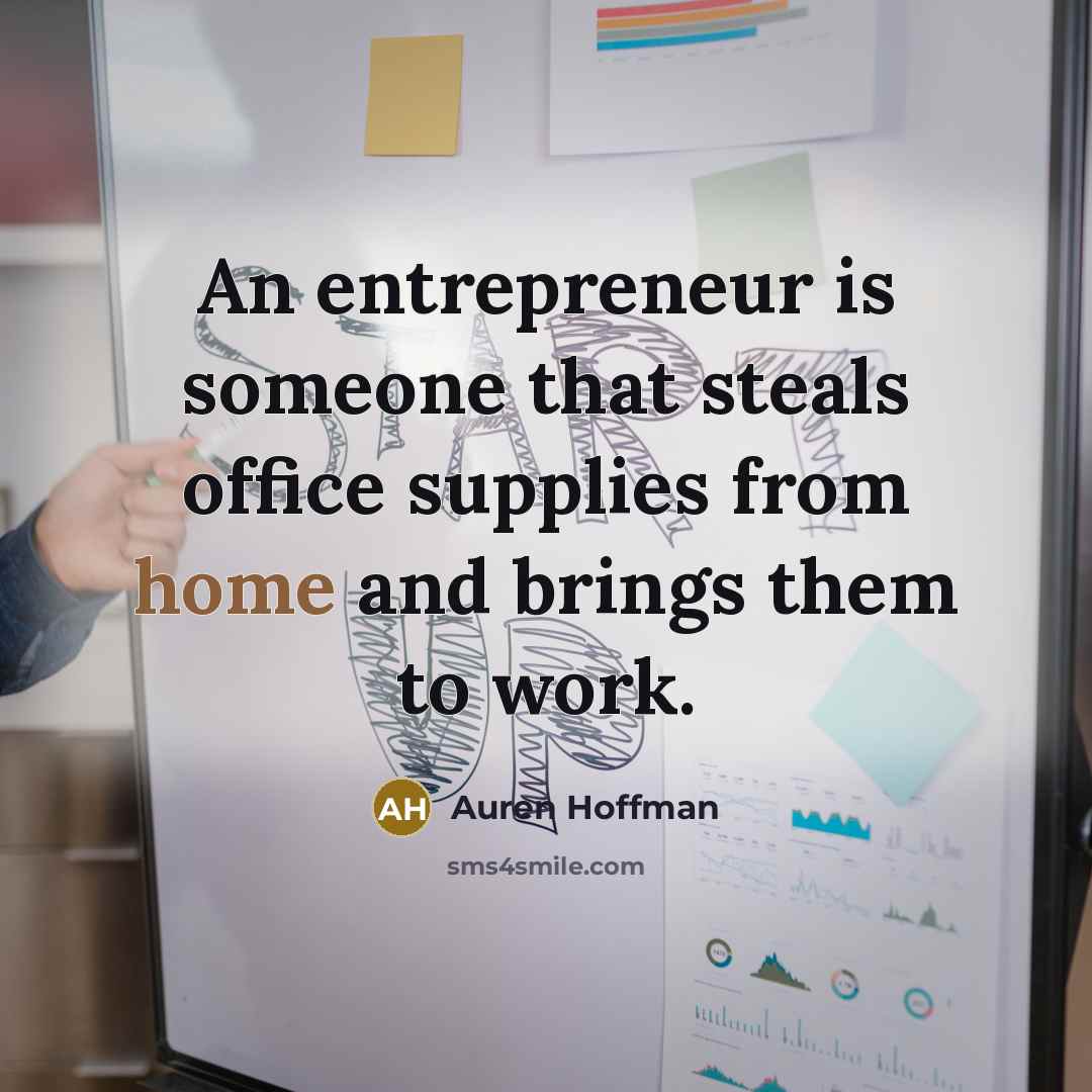 “An entrepreneur is someone that steals office supplies from home…” quote by Auren Hoffman