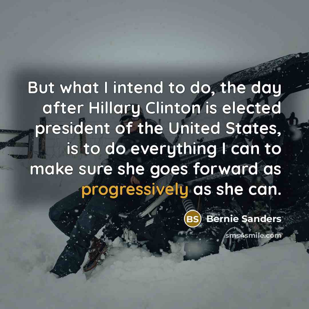 “But what I intend to do, the day after Hillary…” quote by Bernie Sanders