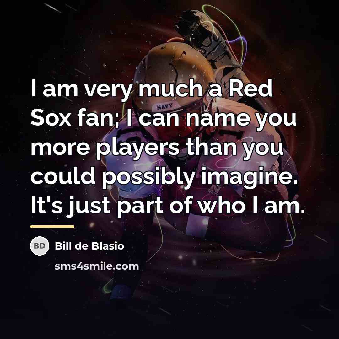 “I am very much a Red Sox fan; I can…” quote by Bill de Blasio