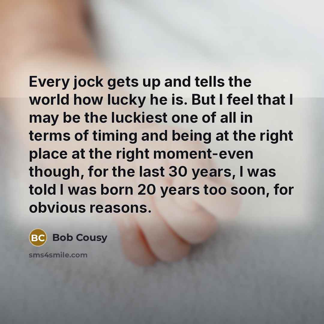 “Every jock gets up and tells the world how lucky…” quote by Bob Cousy