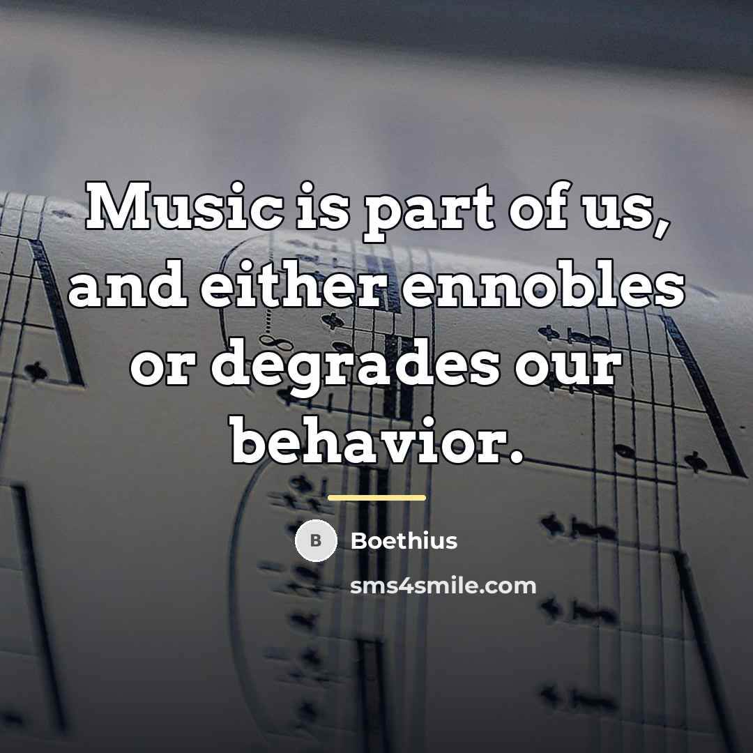 “Music is part of us, and either ennobles or degrades…” quote by Boethius