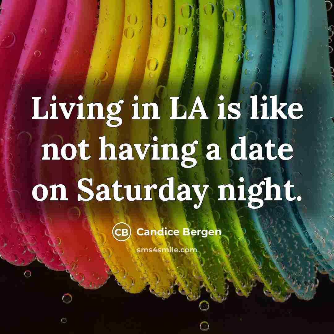 “Living in LA is like not having a date on…” quote by Candice Bergen