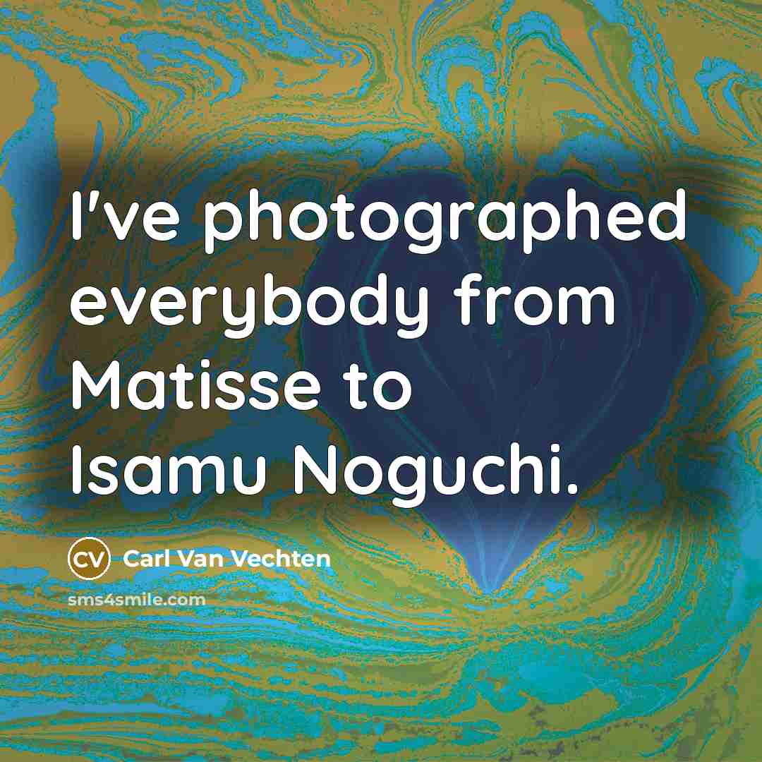 “I've photographed everybody from Matisse to Isamu Noguchi.…” quote by Carl Van Vechten