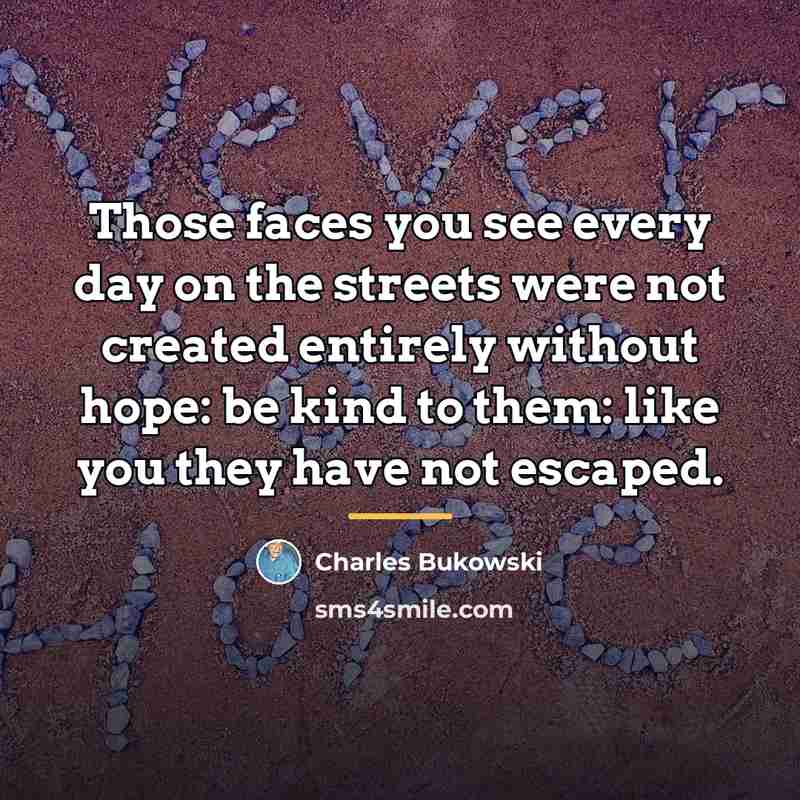 “Those faces you see every day on the streets were…” quote by Charles Bukowski