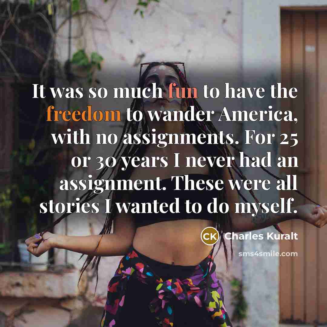 “It was so much fun to have the freedom to…” quote by Charles Kuralt