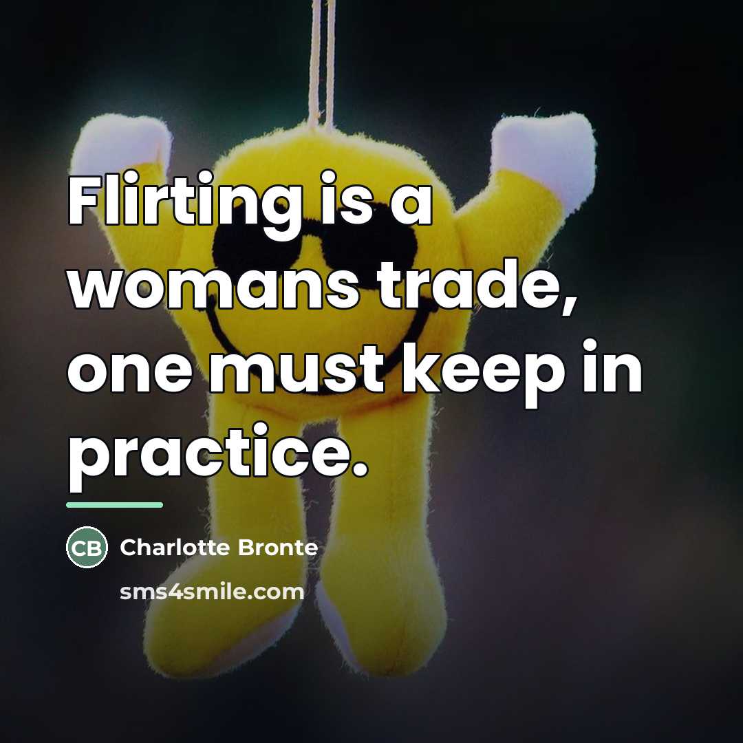 “Flirting is a womans trade, one must keep in practice.…” quote by Charlotte Bronte