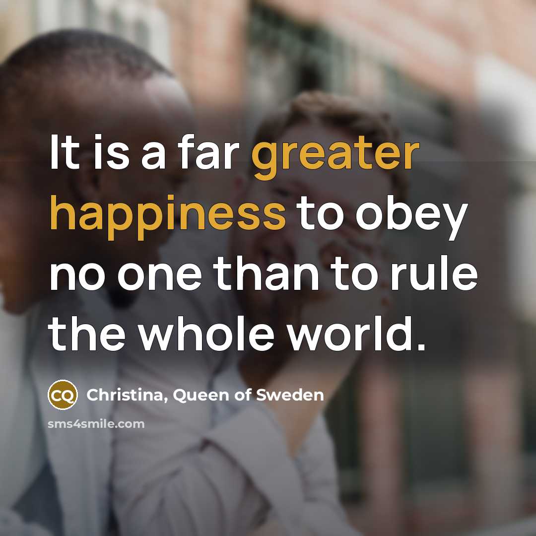 “It is a far greater happiness to obey no one…” quote by Christina, Queen of Sweden