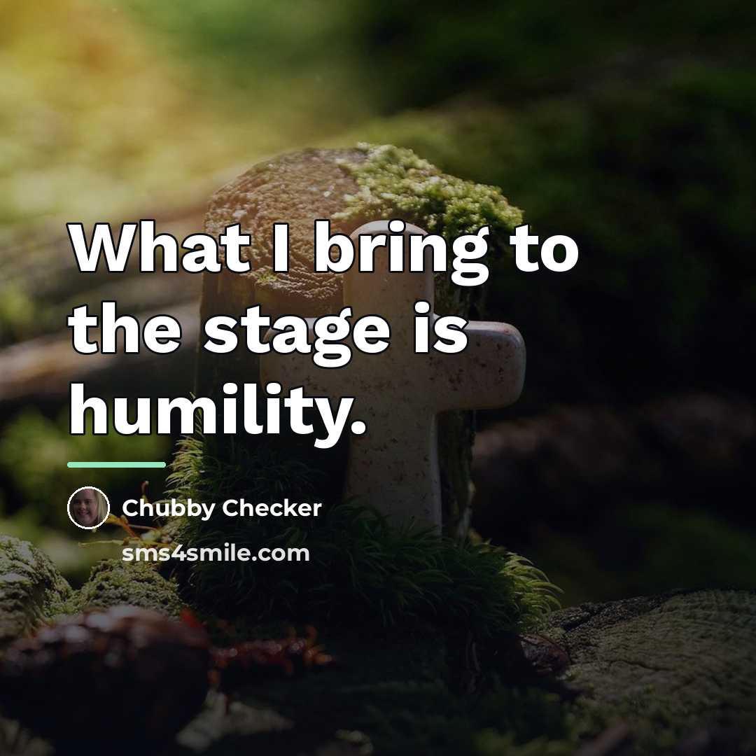“What I bring to the stage is humility.…” quote by Chubby Checker