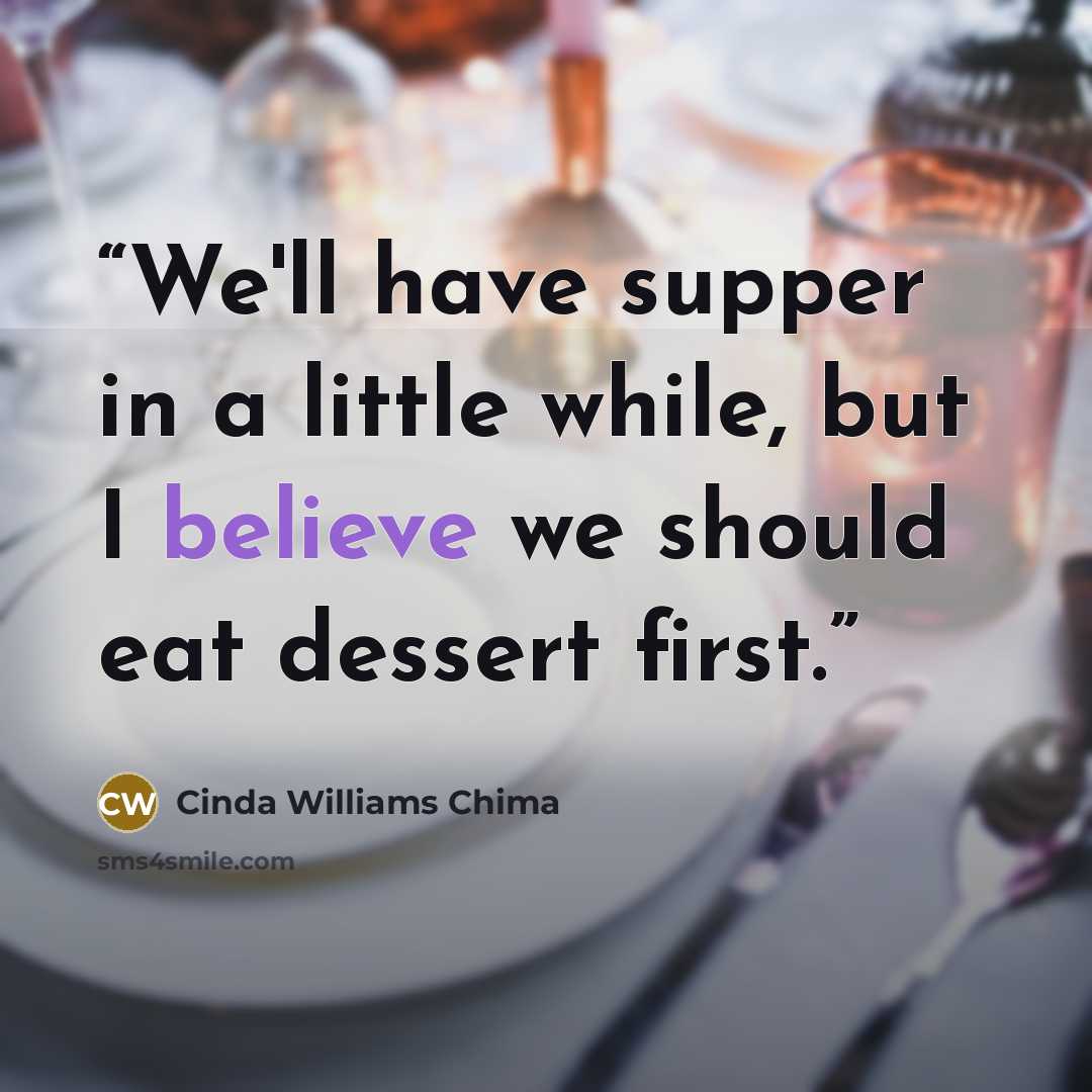 “We'll have supper in a little while, but I believe we should eat dessert first.” quote by Cinda Williams Chima