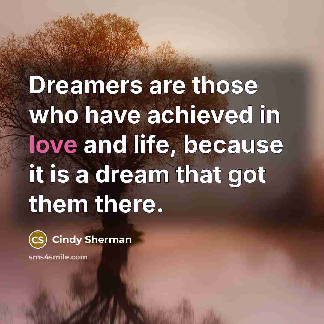 “Dreamers are those who have achieved in love and life,…” quote by Cindy Sherman