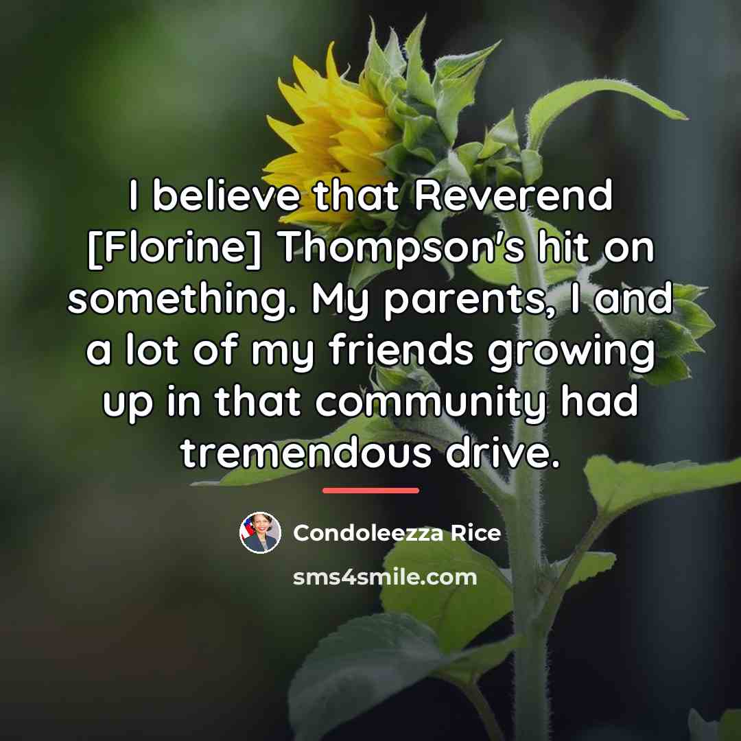 “I believe that Reverend [Florine] Thompson's hit on something. My…” quote by Condoleezza Rice