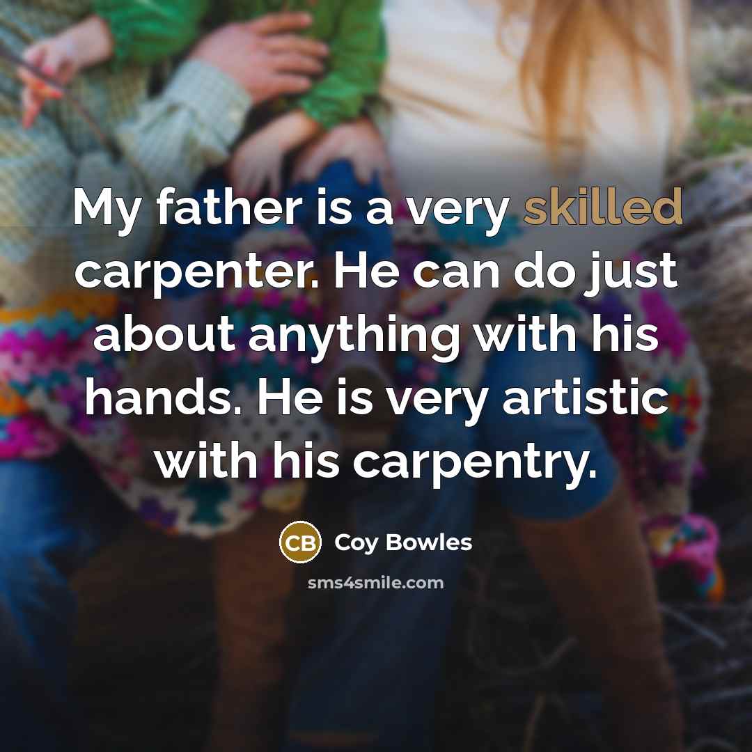 “My father is a very skilled carpenter. He can do…” quote by Coy Bowles