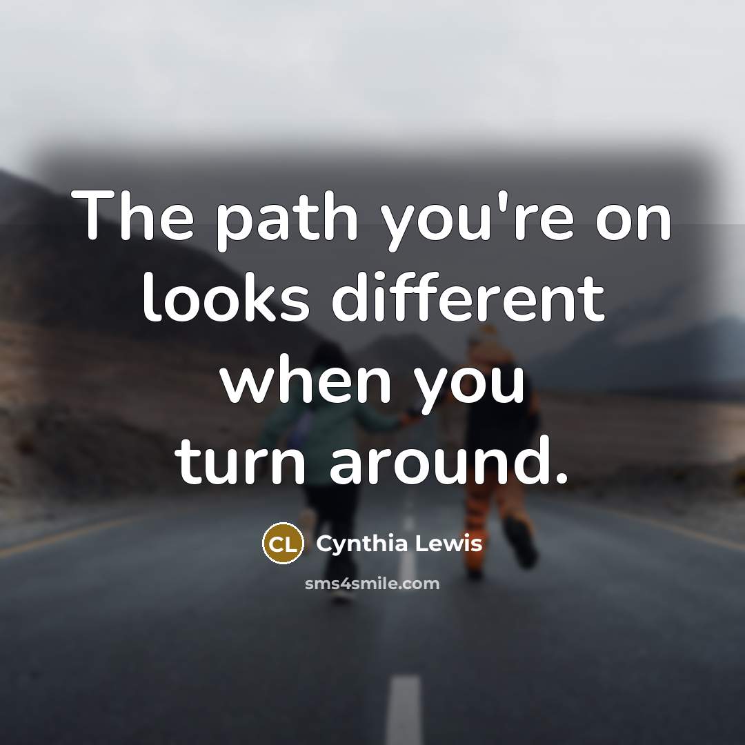 “The path you're on looks different when you turn around.…” quote by Cynthia Lewis