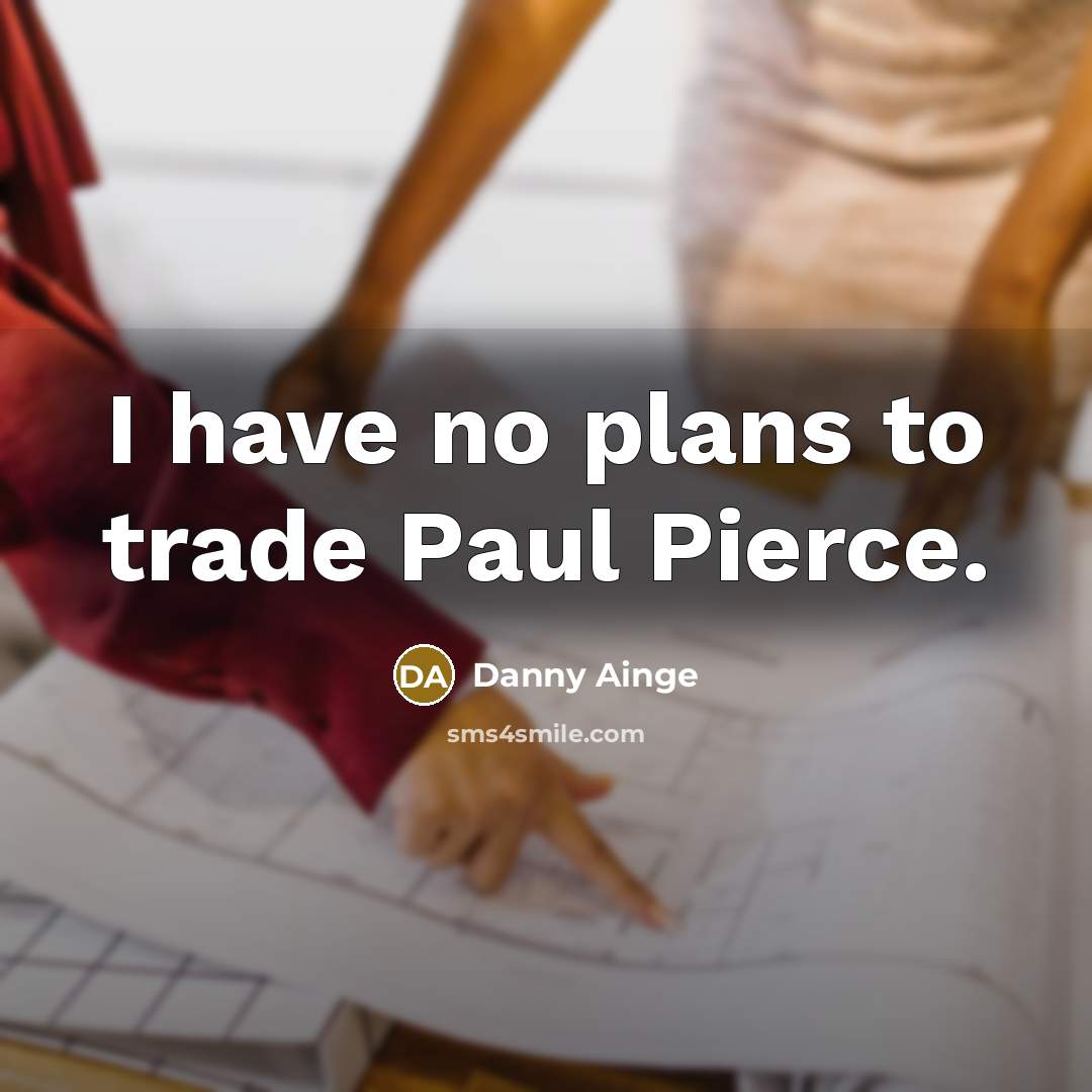 “I have no plans to trade Paul Pierce.…” quote by Danny Ainge