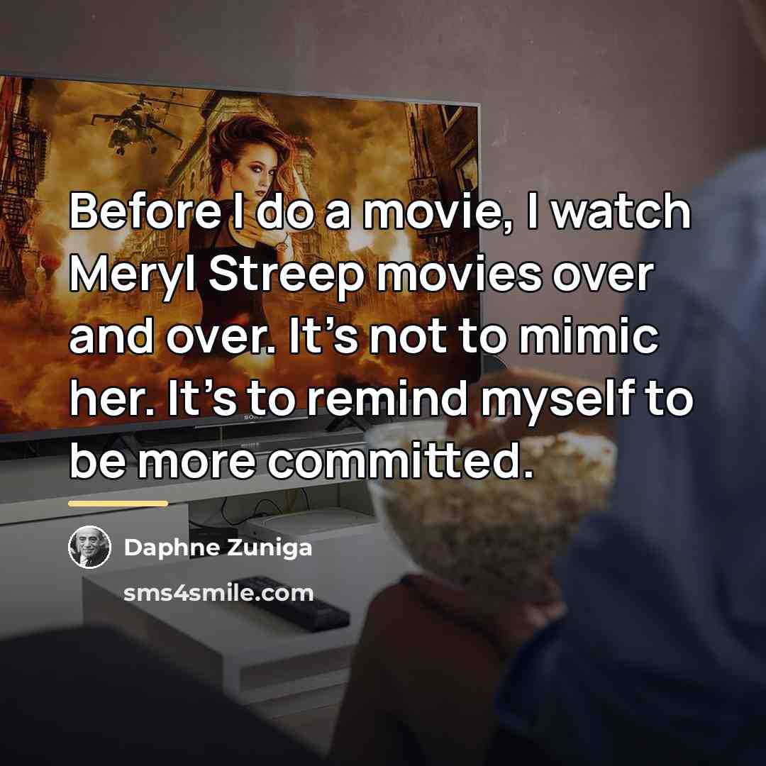 “Before I do a movie, I watch Meryl Streep movies…” quote by Daphne Zuniga