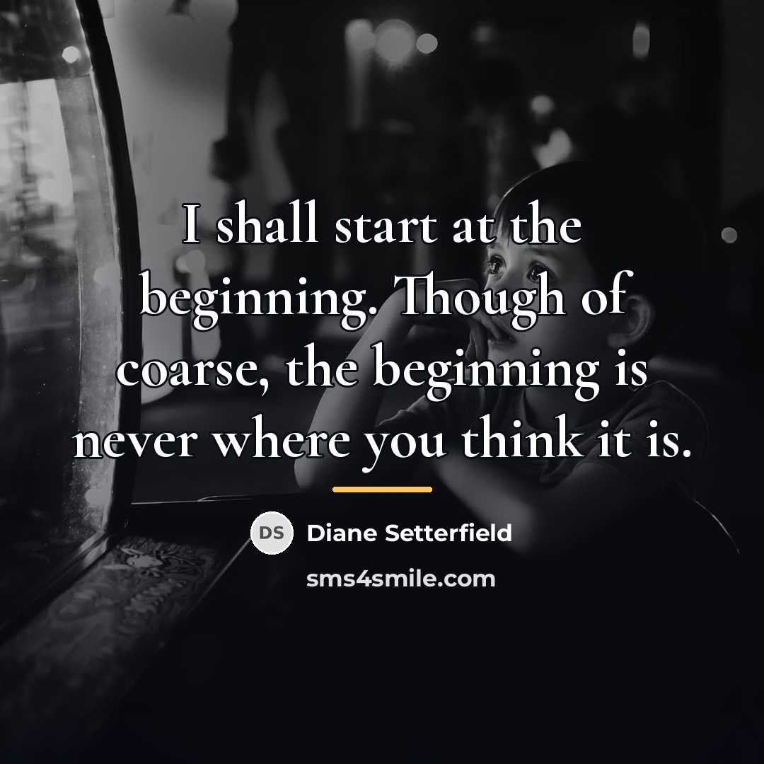 “I shall start at the beginning. Though of coarse, the…” quote by Diane Setterfield